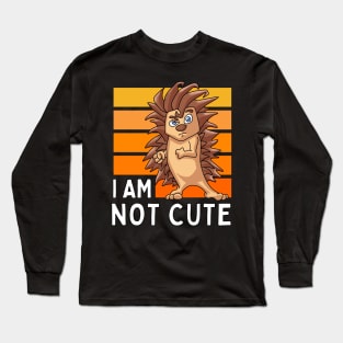 I Am Not Cute! Hedgehog Long Sleeve T-Shirt